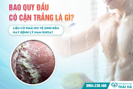 Bao Quy Đầu Có Cặn Trắng Là Gì? Liệu Có Phải Do Vệ Sinh Kém Hay Bệnh Lý Nam Giới?