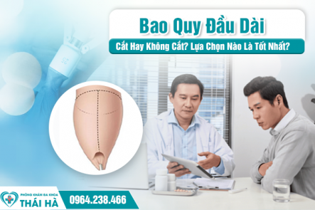 Bao Quy Đầu Dài: Cắt Hay Không Cắt? Lựa Chọn Nào Là Tốt Nhất?
