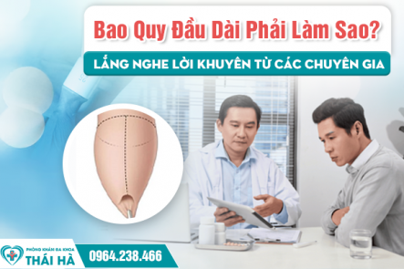 Bao Quy Đầu Dài Phải Làm Sao? Lắng Nghe Lời Khuyên Từ Các Chuyên Gia