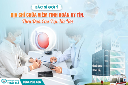 [BÁC SĨ GỢI Ý] Địa Chỉ Chữa Viêm Tinh Hoàn Uy Tín, Hiệu Quả Cao Tại Hà Nội