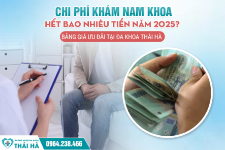 Chi phí khám bệnh nam giới hết bao nhiêu tiền năm 2025? Bảng giá ưu đãi tại Đa khoa Thái Hà