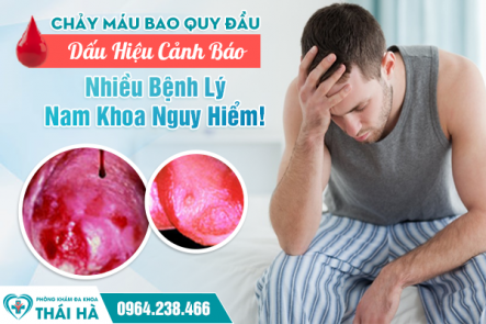 Chảy Máu Bao Quy Đầu: Dấu Hiệu Cảnh Báo Nhiều Bệnh Lý Nam Giới Nguy Hiểm !