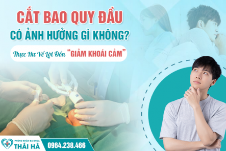 Cắt Bao Quy Đầu Có Ảnh Hưởng Gì Không? Thực Hư Về Lời Đồn “Giảm Khoái Cảm” 