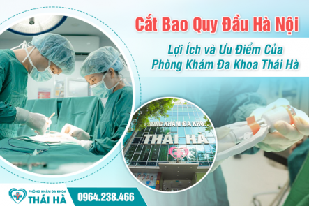 Cắt bao quy đầu Hà Nội – Ưu điểm nổi bật của Phòng khám Thái Hà