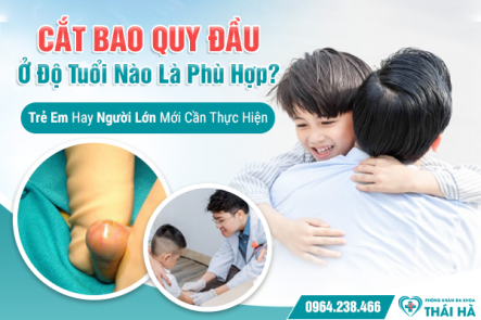 Cắt Bao Quy Đầu Ở Độ Tuổi Nào Là Phù Hợp? Trẻ Em Hay Người Lớn Mới Cần Thực Hiện