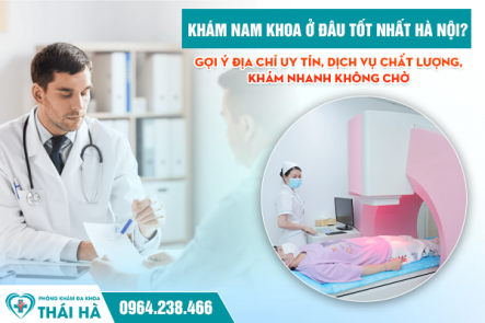 Khám Chữa Bệnh Lý Nam Giới Ở Đâu Tốt Nhất Hà Nội? Gợi Ý Địa Chỉ Uy Tín, Dịch Vụ Chất Lượng, Khám Nhanh Không Chờ