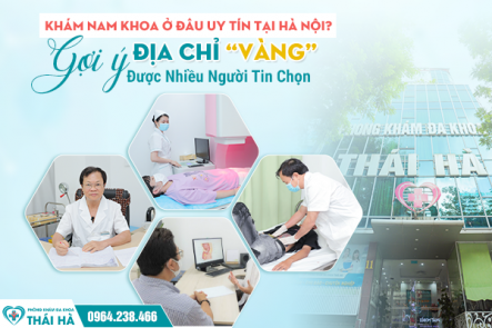 Khám Bệnh Nam Giới Ở Đâu Uy Tín Tại Hà Nội? Gợi Ý Địa Chỉ “Vàng” Được Nhiều Người Tin Chọn