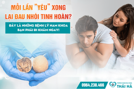 Mỗi Lần “Yêu” Xong Lại Đau Nhói Tinh Hoàn? Đây Là Những Bệnh Lý Nam Giới Bạn Phải Đi Khám Ngay!
