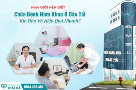 Nam Giới Nên Biết: Chữa Bệnh Nam Giới Ở Đâu Tốt, Kín Đáo Và Hiệu Quả Nhanh?