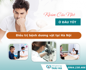 Khám cậu nhỏ ở đâu tốt? Điều trị bệnh dương vật tại Hà Nội