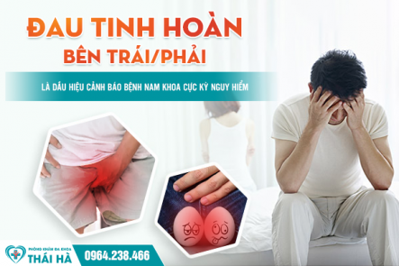Đau tinh hoàn bên trái/phải là dấu hiệu cảnh báo bệnh lý nam giới cực kỳ nguy hiểm